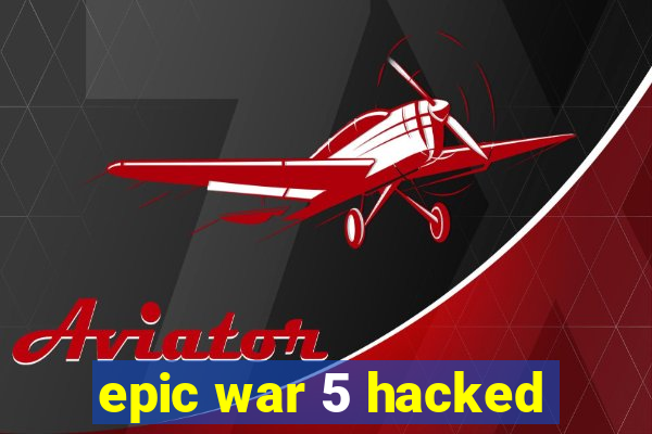 epic war 5 hacked